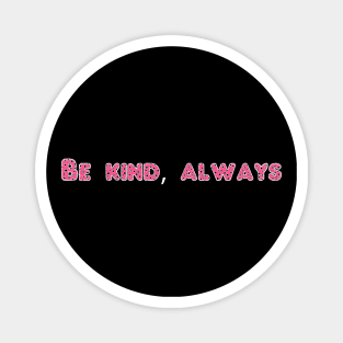 Be kind, always Magnet